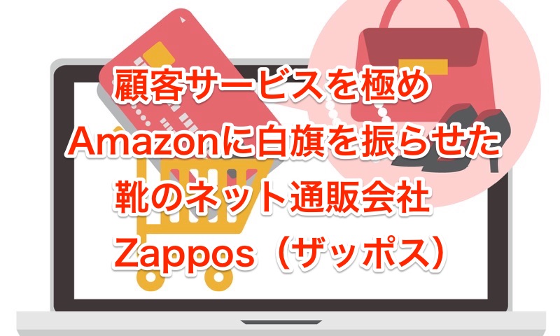 顧客サービスを極め、Amazonに白旗を振らせた靴のネット通販会社Zappos（ザッポス）